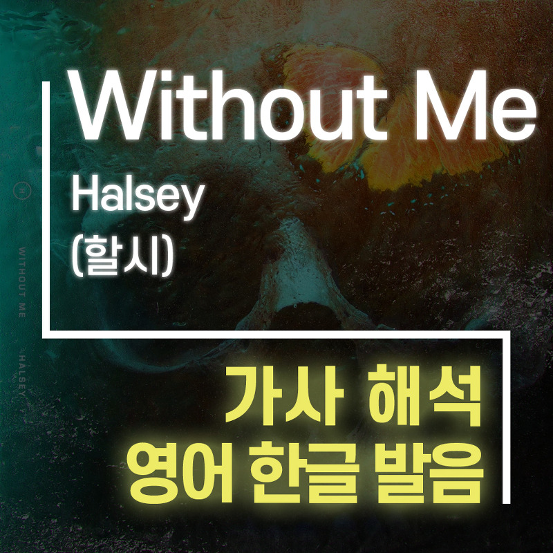 Without Me - Halsey (할시) [가사 해석, 번역 / 영어 한글 발음]