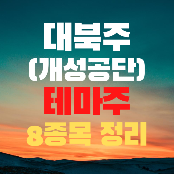북한 개성공단 관련주(테마주) 8종목 총 정리 - 주식 이슈 한번에 정리