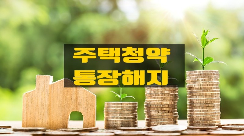 주택청약 통장을 해지 해야할때 주의 할점