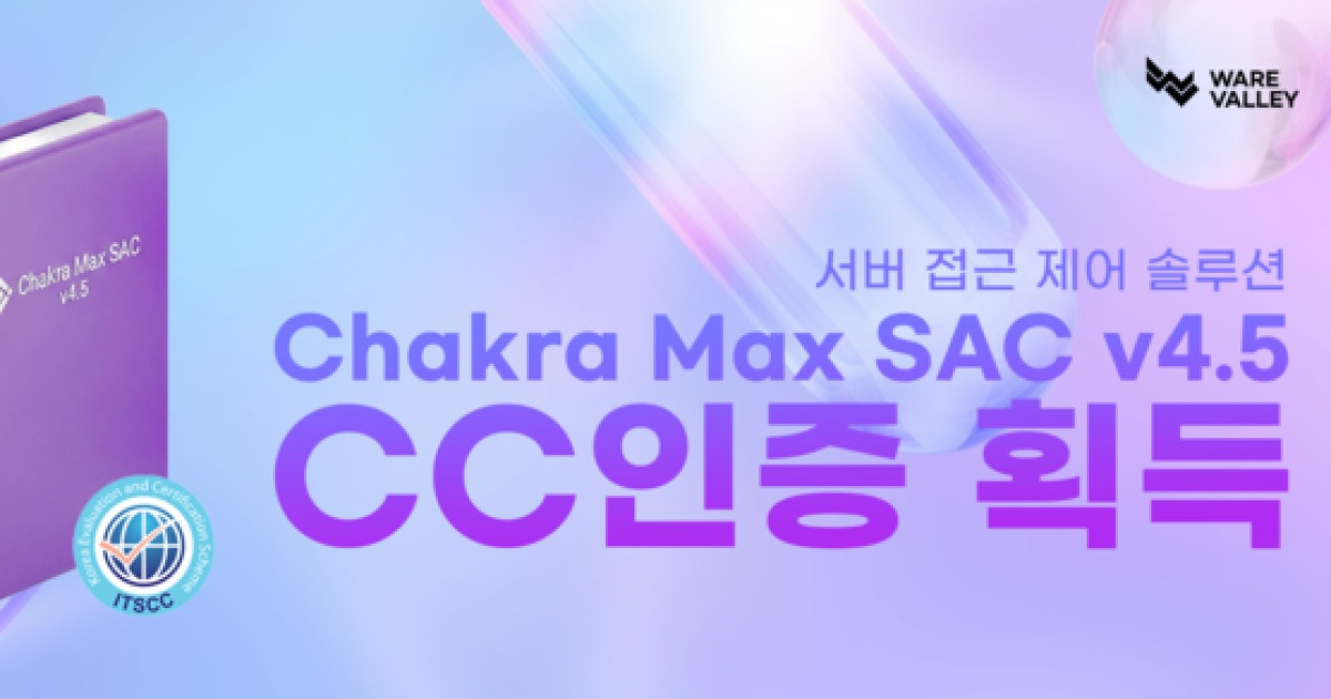 웨어밸리, 보안·편의·관리성 대폭 강화한 Chakra Max SAC 최신 버전 공개