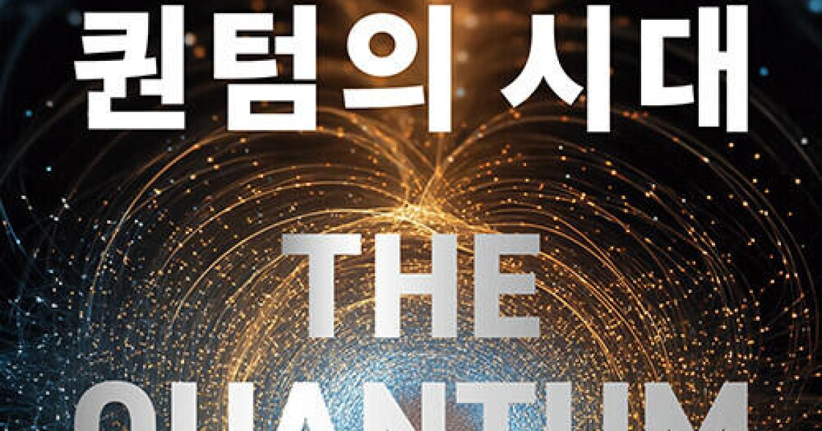 “양자에 이른 기술혁명, 인간을 다시 묻다” 도서 ‘퀀텀의 시대’ 外