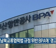 통일부, 남북교류협력법 규정 위반 BPA에 '경고'