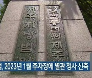 제주지법, 2023년 1월 주차장에 별관 청사 신축