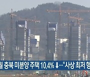 11월 충북 미분양 주택 10.4%↓.."사상 최저 행진"