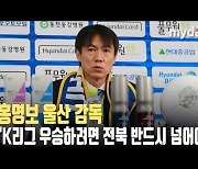 홍명보 울산 감독 "K리그 우승하려면 전북 반드시 넘어야.." [MD동영상]
