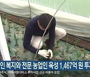 농업인 복지와 전문 농업인 육성 1,467억 원 투자