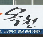 옥천군, '금강비경' 발굴 관광 상품화