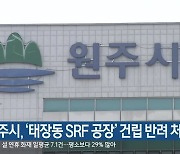 원주시, '태장동 SRF 공장' 건립 반려 처분