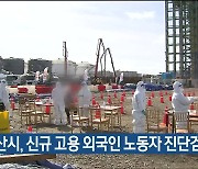 울산시, 신규 고용 외국인 노동자 진단검사 명령