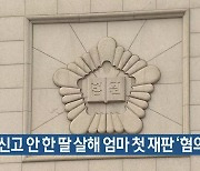 출생신고 안 한 딸 살해 엄마 첫 재판 '혐의 인정'