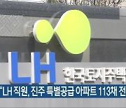 "LH 직원, 진주 특별공급 아파트 113채 전매"