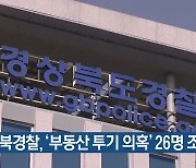 경북경찰, '부동산 투기 의혹' 26명 조사