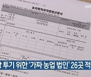 경기도, 땅 투기 위한 '가짜 농업 법인' 26곳 적발