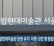 '국립현대미술관 창원 유치' 서명 10만 명 동참