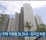 5월 울산 주택 거래량 26.3%↑..외지인 비중 31%