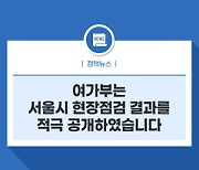 여가부는 서울시 현장점검 결과를 적극 공개하였으며, 이후 통보한 개선 요청사항도 점검결과 보도내용과 다르지 않습니다.