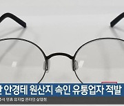 중국산 안경테 원산지 속인 유통업자 적발