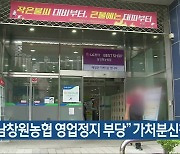 "남창원농협 영업정지 부당" 가처분신청 인용