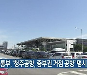 국토교통부, '청주공항, 중부권 거점 공항' 명시