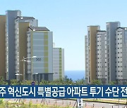 "제주 혁신도시 특별공급 아파트 투기 수단 전락"