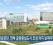 "국민연금공단, 전북 금융중심도시 조성 의지 보여야"