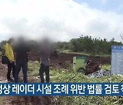 [주요 단신] 오름 정상 레이더 시설 조례 위반 법률 검토 착수 외