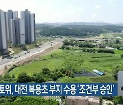 국토부 중토위, 대전 복용초 부지 수용 '조건부 승인'