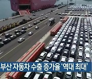 지난달 부산 자동차 수출 증가율 '역대 최대'