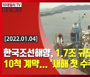 (영상)한국조선해양, 1.7조 규모 선박 10척 계약..'새해 첫 수주 성과'