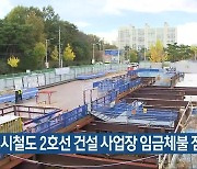 도시철도 2호선 건설 사업장 임금체불 점검