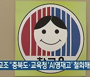 전교조 "충북도·교육청 'AI영재고' 철회해야"