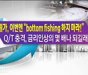 월가, 이번엔 "bottom fishing 하지 마라!" Q/T 충격, 금리인상의 몇 배나 되길래? [한상춘의 지금세계는]