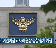 '아동 학대' 어린이집 교사와 원장 검찰 송치 예정