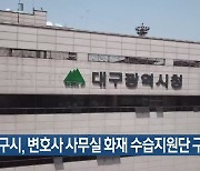 대구시, 변호사 사무실 화재 수습지원단 구성