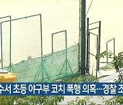여수서 초등 야구부 코치 폭행 의혹..경찰 조사