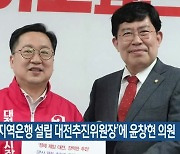 '충청권 지역은행 설립 대전추진위원장'에 윤창현 의원