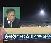 충북청주FC 초대 감독 최윤겸 선임