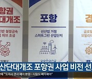 [여기는 포항] 경북 산단대개조 포항권 사업 비전 선포 외