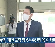 윤 대통령, '대전 포함 항공우주산업 육성' 재확인