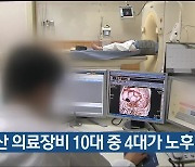 "울산 의료장비 10대 중 4대가 노후"