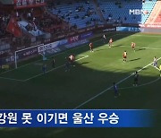 울산 17년 만의 우승 도전에..포항 또 고춧가루