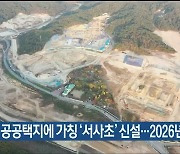 다운2 공공택지에 가칭 ‘서사초’ 신설…2026년 개교