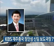 KBS 제주총국 정인성 신임 보도국장 7일자로 발령