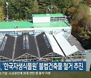 산림청, ‘한국자생식물원’ 불법건축물 철거 추진