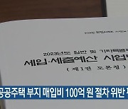 “공공주택 부지 매입비 100억 원 절차 위반 편성”