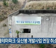 “동물테마파크·묘산봉 개발사업 연장 취소하라”