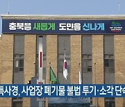 충북특사경, 사업장 폐기물 불법 투기·소각 단속