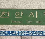 천안시, 신부동 공영주차장 2024년 준공