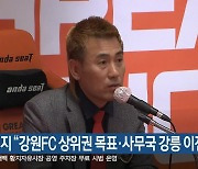 김병지 “강원FC 상위권 목표·사무국 강릉 이전”