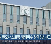 여성 변호사 스토킹·방화미수 징역 5년 선고